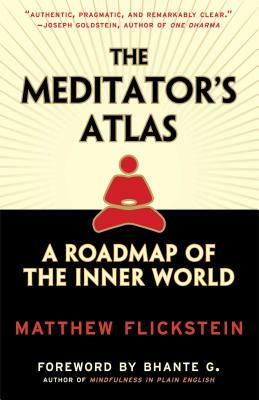 The Meditator's Atlas: A Roadmap of the Inner World by Matthew Flickstein