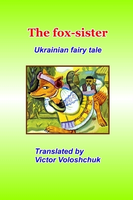 The fox-sister: Ukrainian fairy tale by Victor Voloshchuk