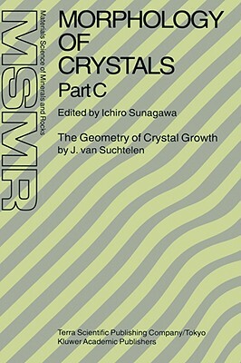 Morphology of Crystals: Part A: Fundamentals Part B: Fine Particles, Minerals and Snow Part C: The Geometry of Crystal Growth by Jaap Van Such by 
