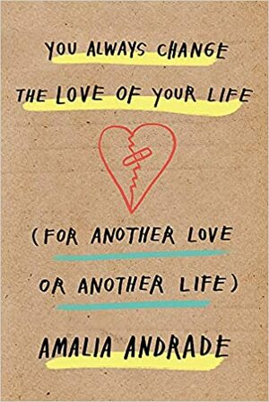 You Always Change the Love of Your Life: For Another Love or Another Life by Amalia Andrade