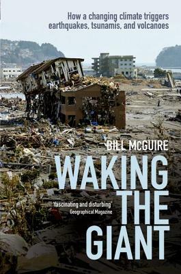 Waking the Giant: How a Changing Climate Triggers Earthquakes, Tsunamis, and Volcanoes by Bill McGuire