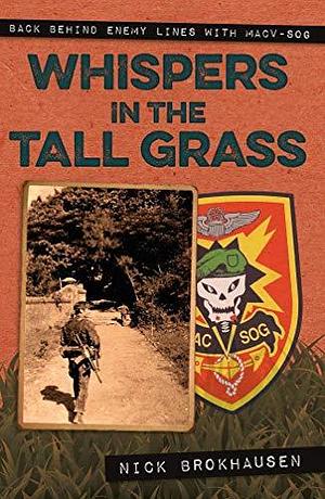 Whispers in the Tall Grass: Back Behind Enemy Lines with Macv–Sog by Nick Brokhausen, Nick Brokhausen