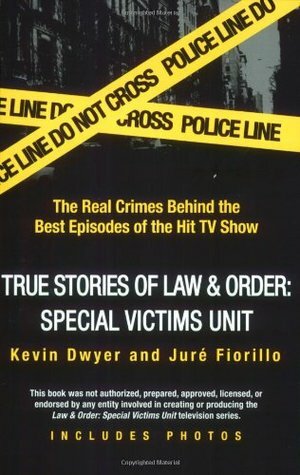 True Stories of Law & Order: SVU: The Real Crimes Behind the Best Episodes of the Hit TV Show by Juré Fiorillo, Kevin Dwyer