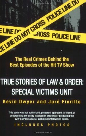 True Stories of Law & Order: SVU: The Real Crimes Behind the Best Episodes of the Hit TV Show by Kevin Dwyer, Juré Fiorillo