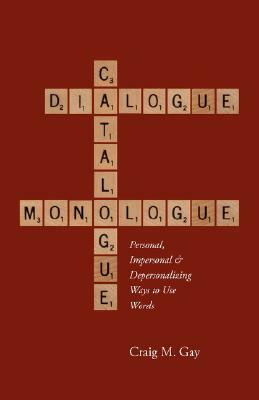 Dialogue, Catalogue & Monologue: Personal, Impersonal and Depersonalizing Ways to use Words by Craig M. Gay