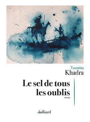 Le sel de tous les oublis by Yasmina Khadra