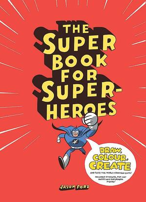 The Super Book for Super Heroes by Jason Ford