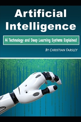 Artificial Intelligence: Ai Technology and Deep Learning Systems Explained by Christian Farsley
