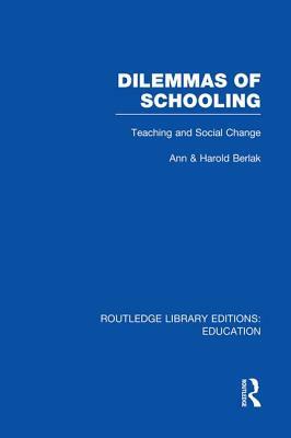 Dilemmas of Schooling: Teaching and Social Change by Harold Berlak, Ann Berlak