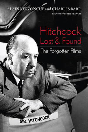Hitchcock Lost and Found: The Forgotten Films by Charles Barr, Alain Kerzoncuf, Philip French