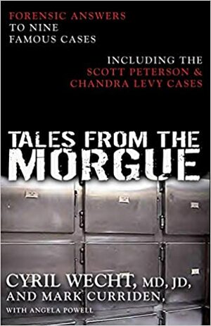 Tales from the Morgue: Forensic Answers to Nine Famous Cases Including The Scott Peterson & Chandra Levy Cases by Cyril Wecht