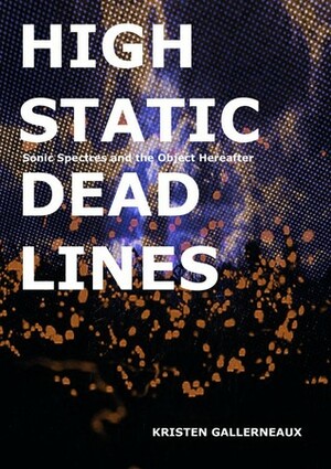 High Static, Dead Lines: Sonic Spectres & the Object Hereafter by Kristen Gallerneaux