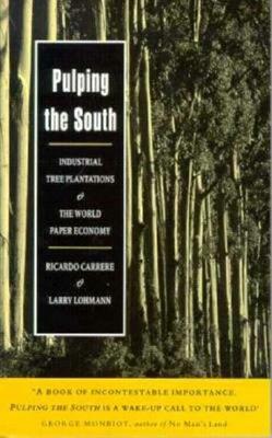 Pulping the South: Industrial Tree Plantations and the World Paper Economy by Ricardo Carrere, Larry Lohmann