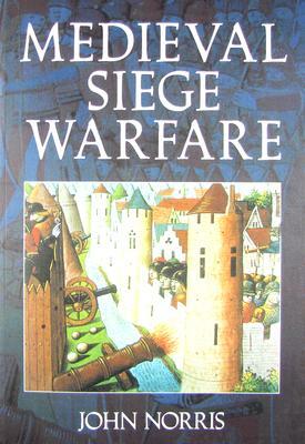 Medieval Siege Warfare by John Norris