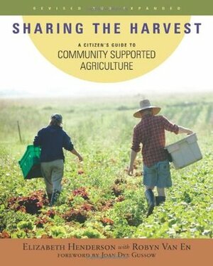 Sharing the Harvest: A Citizen's Guide to Community Supported Agriculture by Elizabeth Henderson