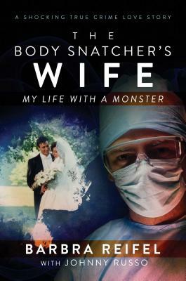 The Body Snatcher's Wife: My Life with a Monster by Barbra Reifel