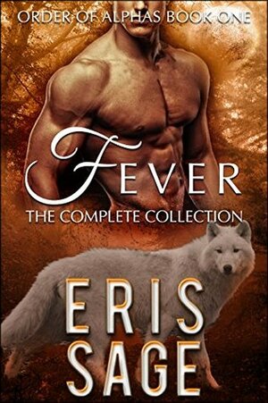 Order of Alphas: Fever Complete Collection by Eris Sage