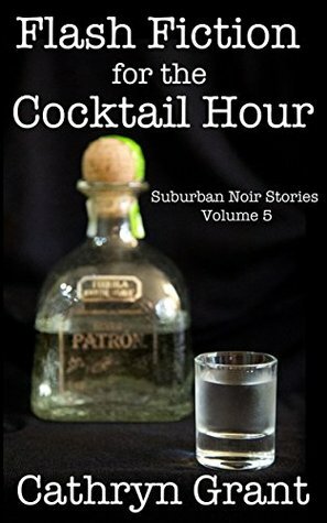 Flash Fiction for the Cocktail Hour - Volume 5 by Cathryn Grant