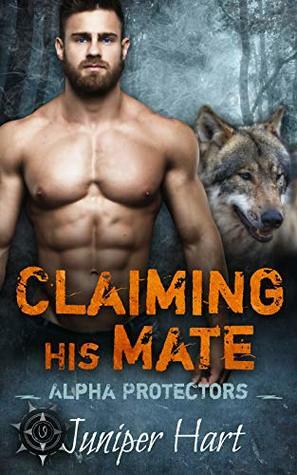 Claiming His Mate: Alpha Protectors by Juniper Hart