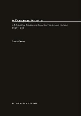 A Concrete Atlantis: U.S. Industrial Building and European Modern Architecture by Reyner Banham