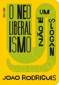 O neoliberalismo não é um slogan: uma história de ideias poderosas by João Rodrigues, 1977-