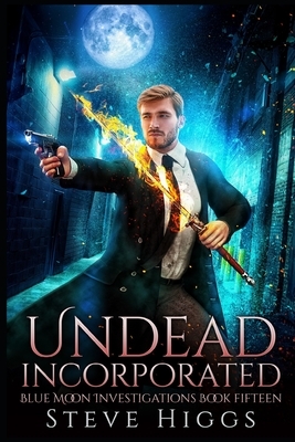 Undead Incorporated: Blue Moon Investigations Book 15 by Steve Higgs