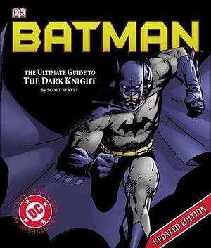 Batman: The Ultimate Guide To The Dark Knight by Scott Beatty, Scott Beatty