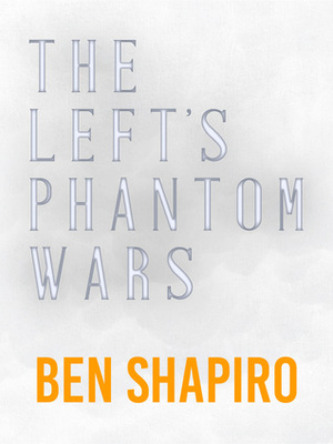 The Left's Phantom Wars by Ben Shapiro