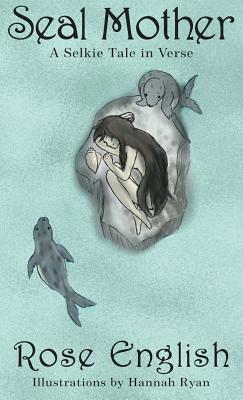 Seal Mother: A Selkie Tale in Verse by Rose English