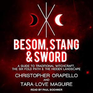 Besom, Stang & Sword: A Guide to Traditional Witchcraft, the Six-Fold Path & the Hidden Landscape by Tara-Love Maguire, Christopher Orapello