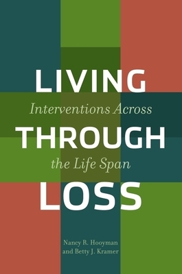 Living Through Loss: Interventions Across the Life Span by Nancy Hooyman, Betty Kramer