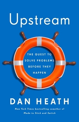 Upstream: The Quest to Solve Problems Before They Happen by Dan Heath