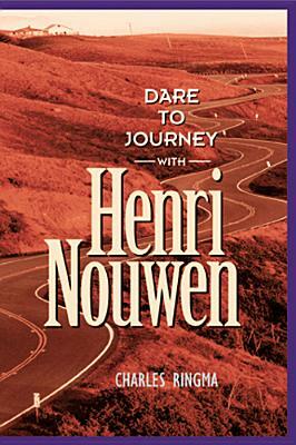 Dare to Journey--With Henri Nouwen by Charles Ringma