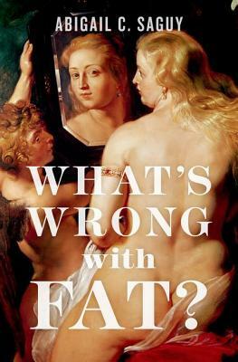 What's Wrong with Fat? by Abigail C. Saguy