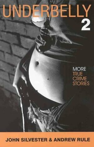 Underbelly 2: More True Crime Stories by John Silvester, Andrew Rule