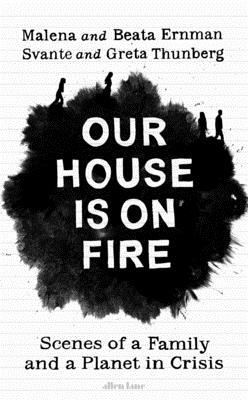 Our House is on Fire: Scenes of a Family and a Planet in Crisis by Svante Thunberg, Beata Thunberg, Greta Thunberg, Malena Ernman