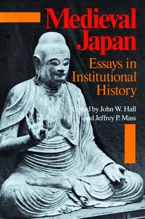 Medieval Japan: Essays in Institutional History by John Hall, John W. Hall