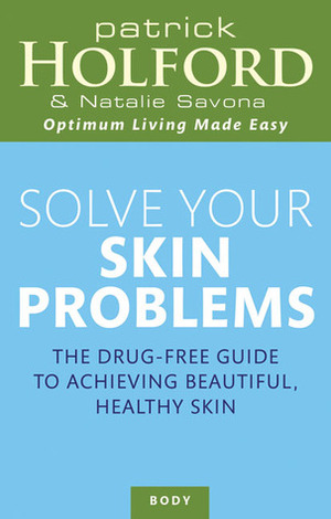 Solve Your Skin Problems: The Drug-Free Guide to Achieving Beautiful Healthy Skin by Natalie Savona, Patrick Holford