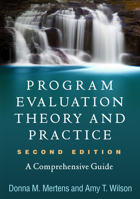 Program Evaluation Theory and Practice, Second Edition: A Comprehensive Guide by Donna M. Mertens, Amy T. Wilson