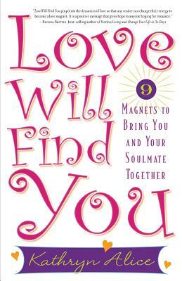 Love Will Find You: 9 Magnets to Bring You and Your Soulmate Together by Kathryn Alice