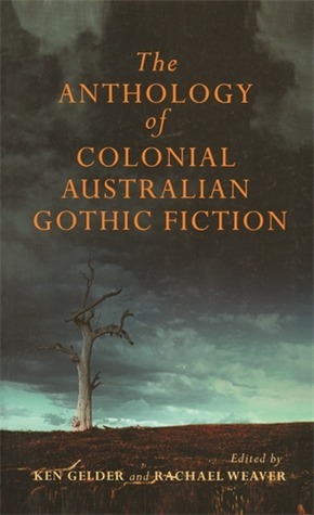 The Anthology of Colonial Australian Gothic Fiction by Rachael Weaver, Ken Gelder