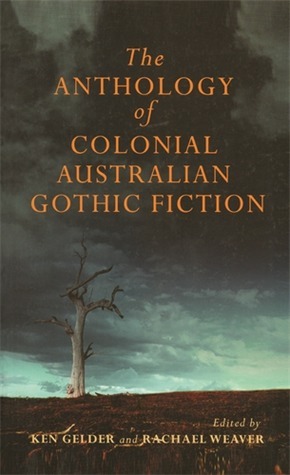 The Anthology of Colonial Australian Gothic Fiction by Ken Gelder, Rachael Weaver