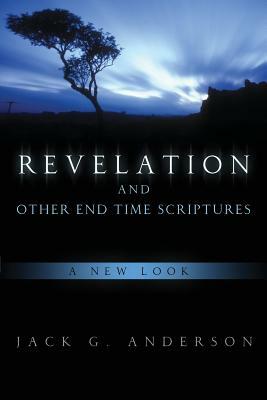 Revelation and Other End Time Scriptures--A New Look by Jack Anderson