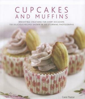 Cupcakes and Muffins: Irresistible Creations for Every Occasion: 150 Delicious Recipes Shown in 300 Stunning Photographs by Carol Pastor