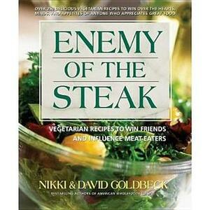 Enemy of the Steak: Vegetarian Recipes to Win Friends and Influence Meat-Eaters by Nikki Goldbeck, David Goldbeck