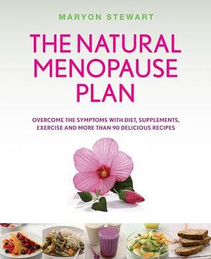 The Natural Menopause Plan: Overcome the Symptoms with Diet, Supplements, Exercise, and more than 90 Delicio us Recipes by Maryon Stewart, Maryon Stewart