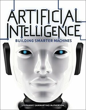 Artificial Intelligence: Building Smarter Machines by Stephanie Sammartino McPherson