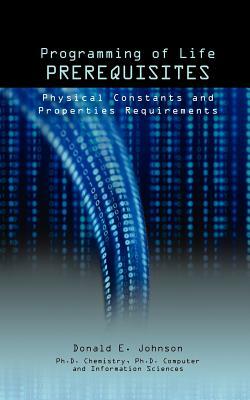 Programming of Life Prerequisites: Physical Constants and Properties Requirements by Donald E. Johnson