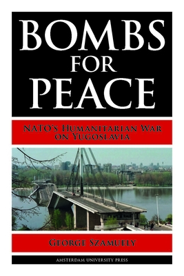Bombs for Peace: Nato's Humanitarian War on Yugoslavia by George Szamuely