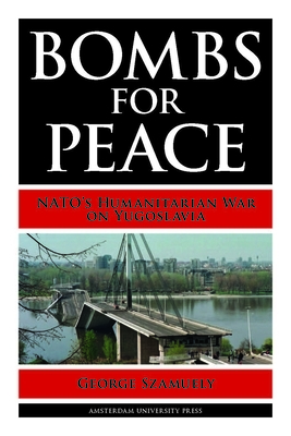 Bombs for Peace: Nato's Humanitarian War on Yugoslavia by George Szamuely